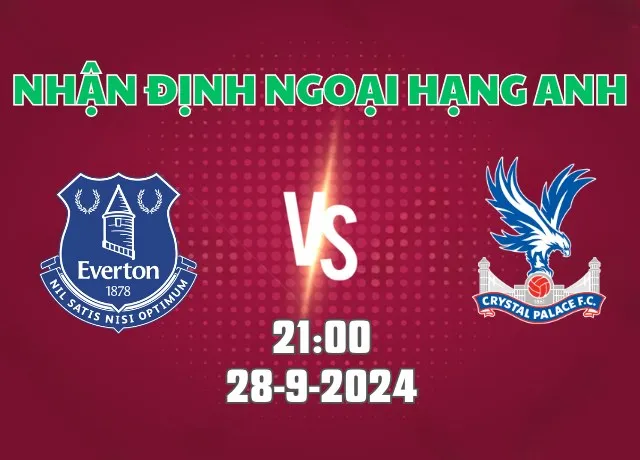 Nhận định bóng đá Everton vs Crystal Palace 21h00 ngày 28/9/2024